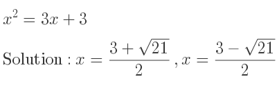The solutions to the equation x^2=3x+3 are x=(3+sqrt(21))/2 ,x=(3-sqrt(21))/2